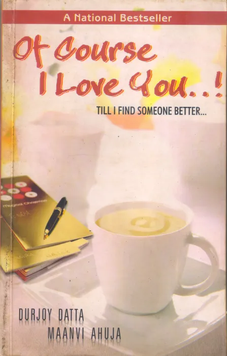 OF COURSE I LOVE YOU...TILL I FIND SOMEONE BETTER BY DURJOYDATTA ,MAANAVI AHUJA