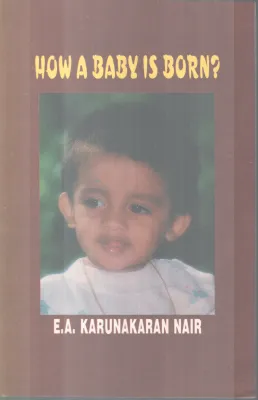 How A Baby Is Born BY E A Karunakaran Nair