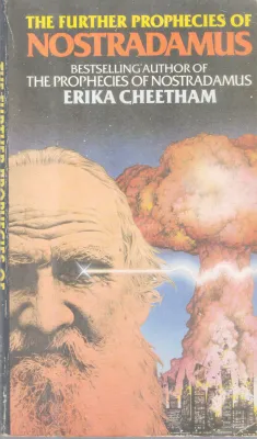 THE FURTHER PROPHECIES OF NOSTRADAMUS BY ERIKA CHEETHAM