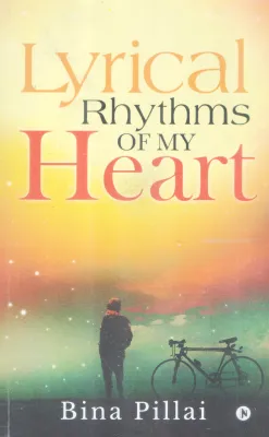 LYRICAL RHYTHMS OF MY HEART BY BINA PILLAI