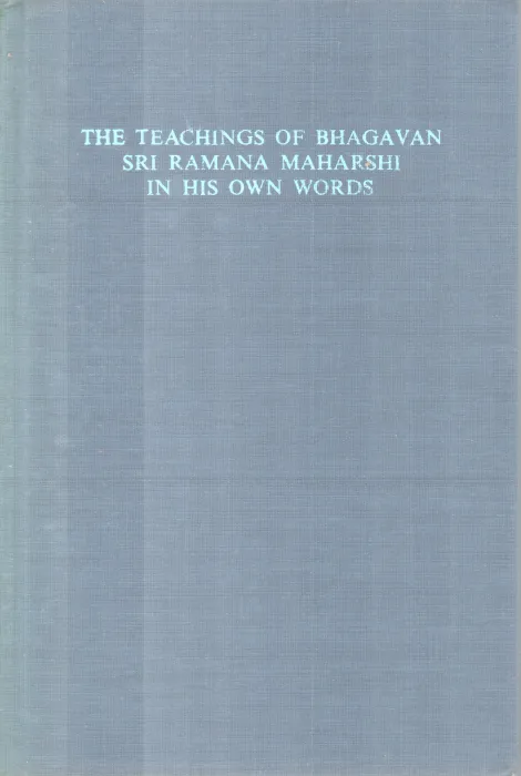 THE TEACHING OF BHAGAVAN RAMANA MAHARSHI IN HIS OWN WORDS BY RAMANA MAHARSHI