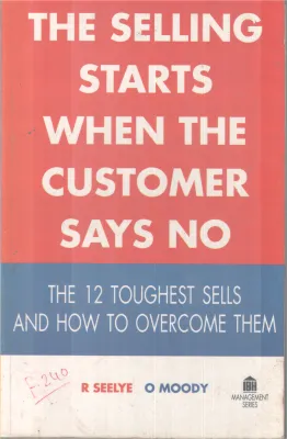 THE SELLING STARTS WHEN THE CUSTOMER SAYS NO BY R .SEELYE O. MOODY