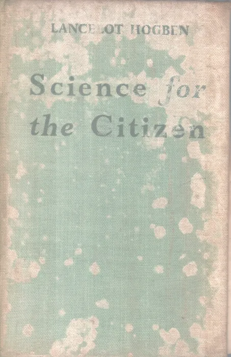 SCIENCE FOR THE CITIZEN BY LANCELOT, HOGBEN