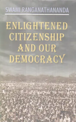 ENGLIGHTENED CITIZENSHIP AND OUR DEMOCRACY BY SWAMI RANGANATHANANDA