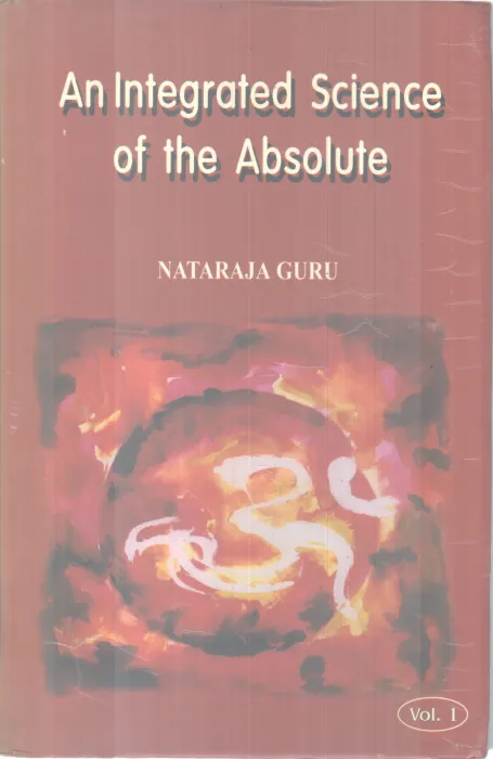 AN INTEGRATED SCIENCE OF THE ABSOLUTE (VOL1) BY NATARAJA GURU