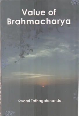 VALUE OF BRAHMACHARYA BY SWAMI TATHAGATANANDA