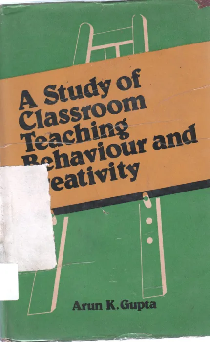 A STUDY OF CLASS ROOM AND TEACHING BEHAVIOUR AND CREATIVITY BY ARUN K GUPTA