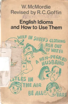 ENGLISH IDIOMS AND HOW TO USE THEM BY W. MCMORDIE