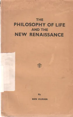 THE PHILOSOPHY OF LIFE AND THE NEW RENAISSANCE BY BEN KURIEN