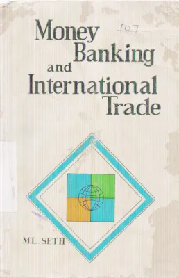 MONEY BANKING AND INTERNATIONAL TRADE BY M.L. SETH