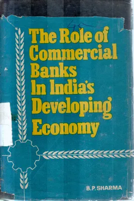 THE ROLE OF COMMERCIAL BANK IN INDIA'S DEVELOPING ECONOMY BY B.P.SHARMA