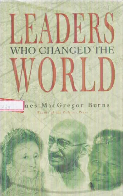 LEADERS WHO CHANGED THE WORLD BY JAMES MACGREGOR BURNS