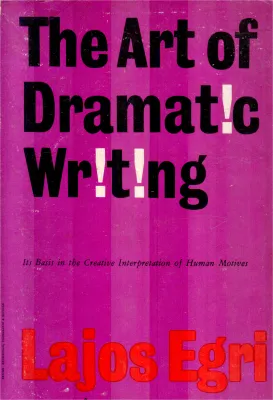 THE ART OF DRAMATIC WRITING BY LAJOS EGRI