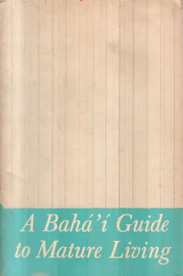 A BAHA'I GUIDE TO MATURE LIVING
