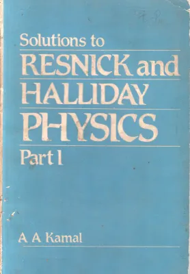 SOLUTIONS TO RESNICK AND HALLIDAY PHYSICS BY A.A. KAMAL