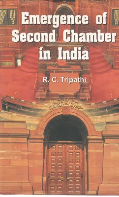 EMERGENCE OF SECOND CHAMBER IN INDIA BY R C TRIPATHI