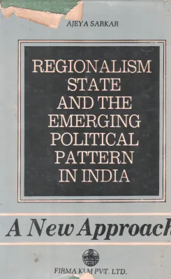 REGIONALISAM STATE AND THE EMERGING POLITICAL PATTERN IN INDIA BY AJEY A SARKAR