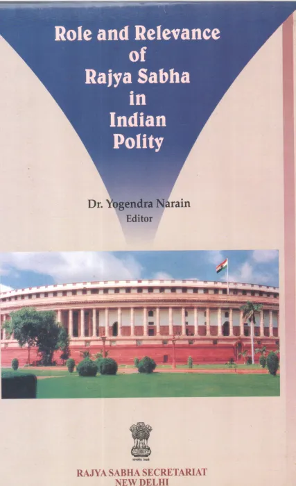 ROLE AND RELEVANCE OF RAJYA SABHA IN INDIAN POLITY BY YOGENDRA NARAIN