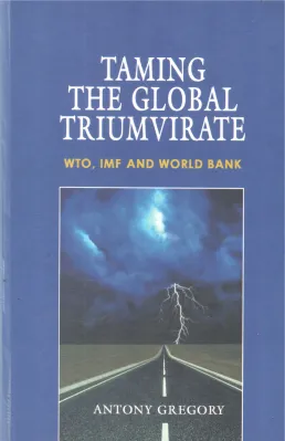 TAMING THE GLOBAL TRIUMVIRATE BY ANTONY GREGORY