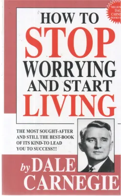HOW TO STOP WORRYING AND START LIVING BY DALE CARNEGIE