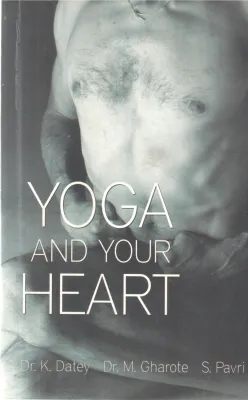 YOGA AND YOUR HEART BY DR K DATEY,DR M GHAROTE,S PAVRI
