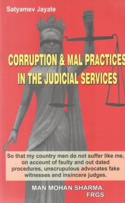 CORRUPTION &amp; MAL PRACTICES IN THE JUDICIAL SERVICES BY MAN MOHAN SHARMA, FRGS