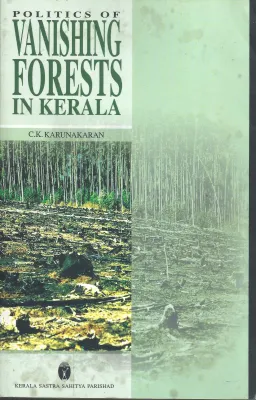 POLITICS OF VANISHING FOREST IN KERALA by C.K.KARUNAKARAN