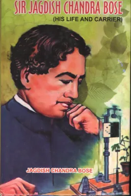 Sir Jagadish Chandra Bose- His Life&amp; Career BY Jagadish Chandra Bose