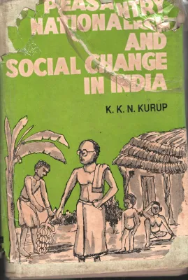 Peasantry Nationalism and Social Change in India BY K.K.N.Kurup