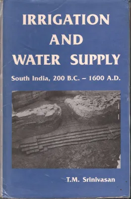 Irrigation &amp; Water Supply- South India ,200 BC -1600 AD BY T M Sreenivasan