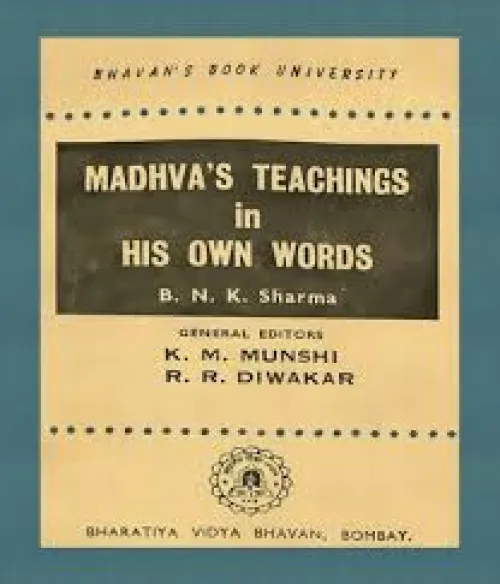 SRI MADHVA'S TEACHINGS IN HIS OWN WORDS BY B.N.K. SHARMA