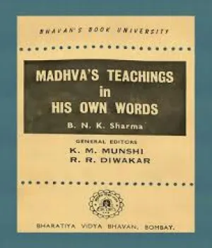 SRI MADHVA'S TEACHINGS IN HIS OWN WORDS BY B.N.K. SHARMA