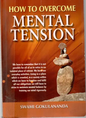 HOW TO OVER COME MENTAL TENSION BY SWAMI GOKULANANDA