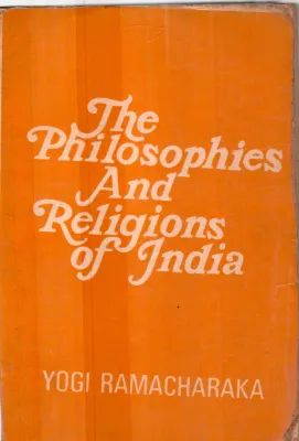 THE PHILOSOPHIES AND THE RELIGIONS OF INDIA BY YOGI RAMACHARAKA