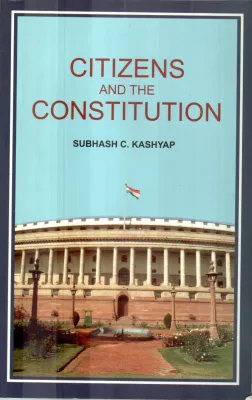 CITIZENS AND THE CONSTITUTION BY SUBHASH C.KASHYAP