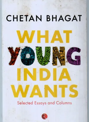 WHAT YOUNG INDIA WANTS BY CHETAN BHAGAT