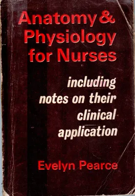 ANATOMY &amp; PHYSIOLOGY FOR NURSES BY EVELYN PEARCE